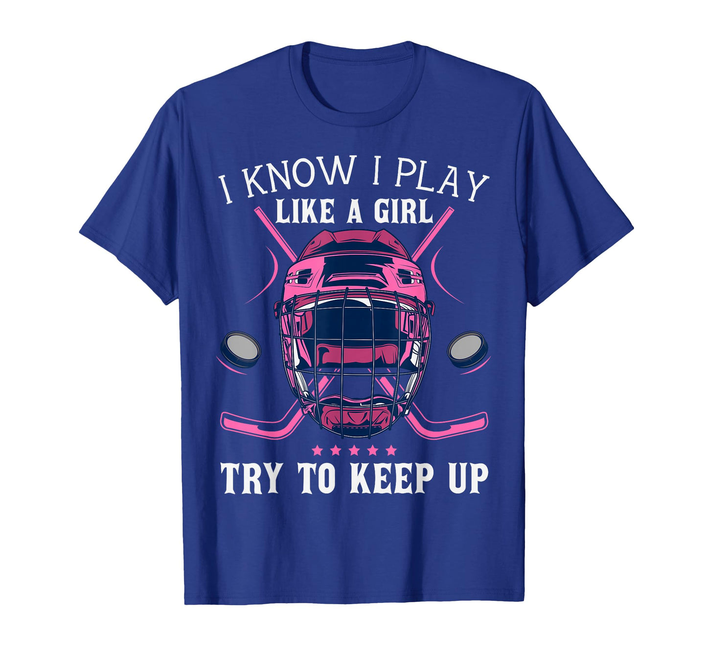 Funny I Know I Play Like A Girl Try To Keep Up Ice Hockey T-Shirt