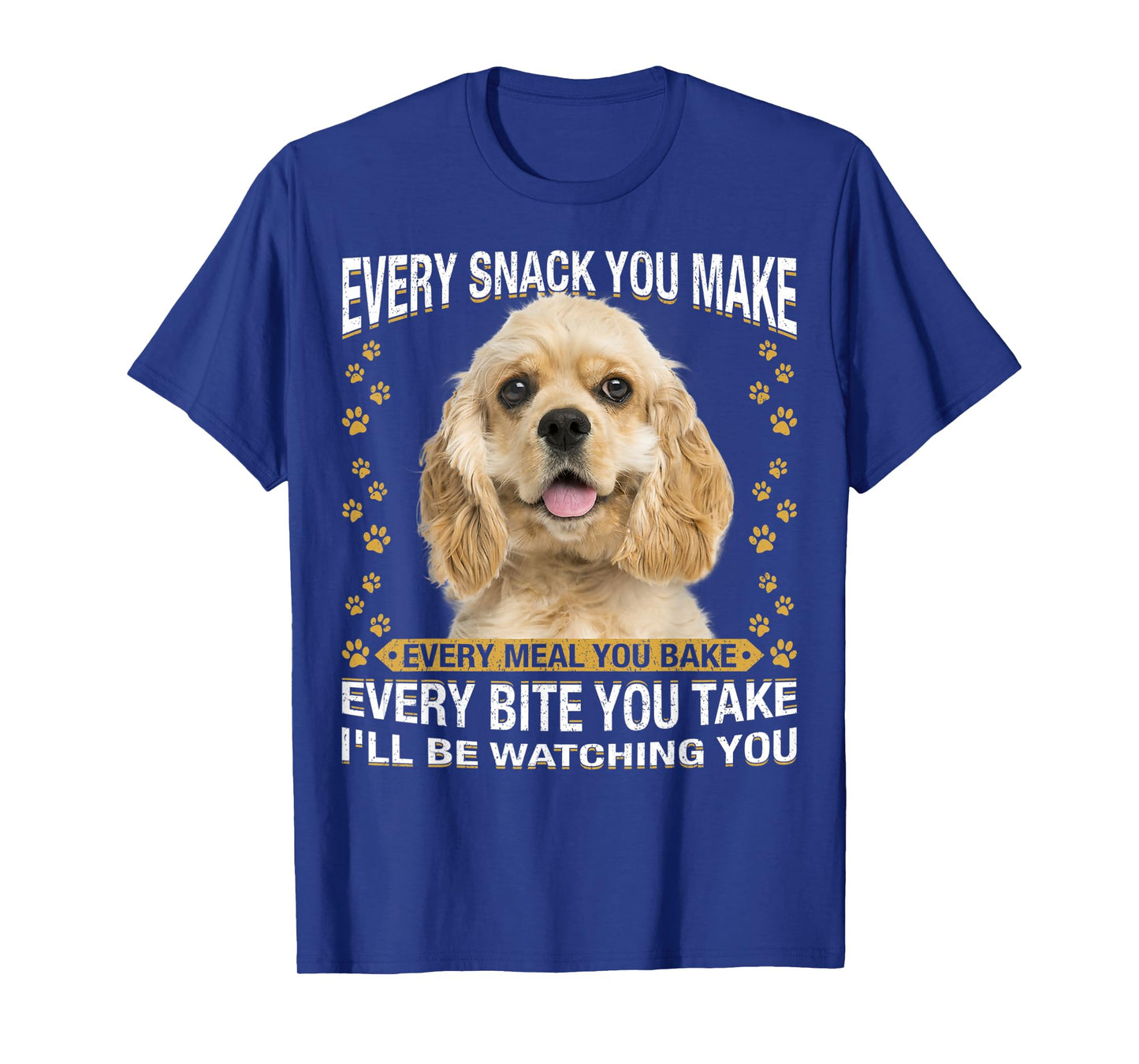 Every Snack You Make Funny American Cocker Spaniel Lovers T-Shirt