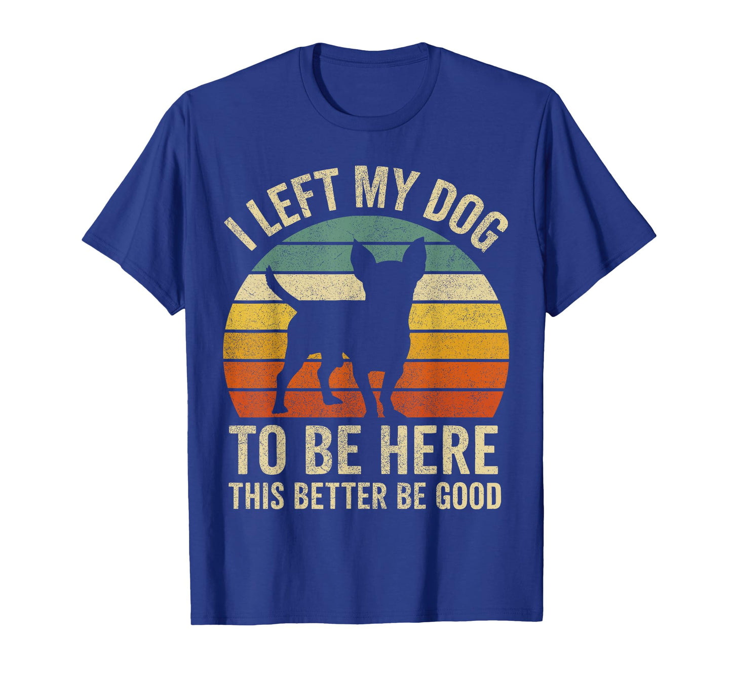 Chihuahua Dog Dad Shirt, I Left My Dog To Be Here T-Shirt