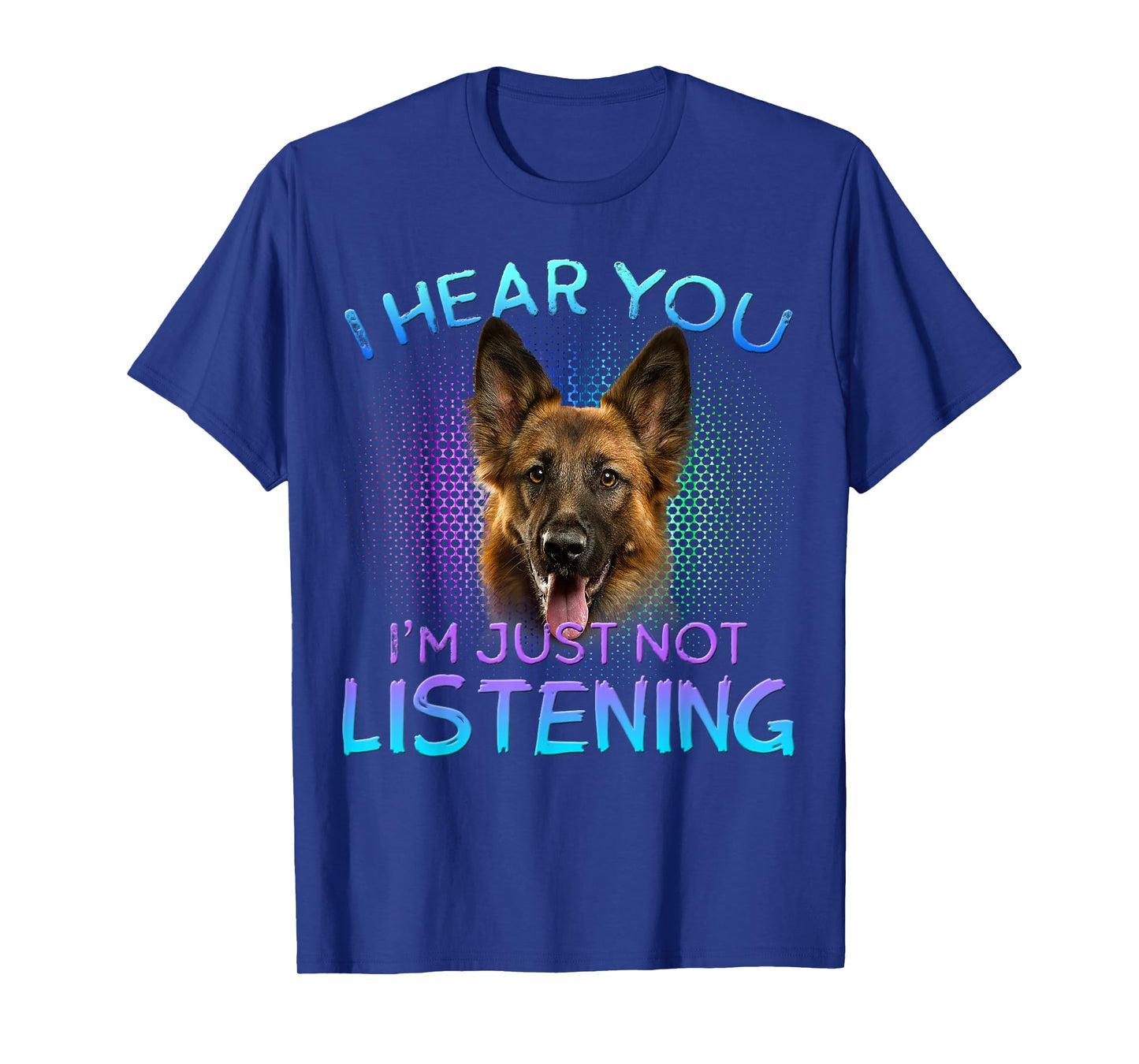 German Shepherd I hear you not listening T-Shirt