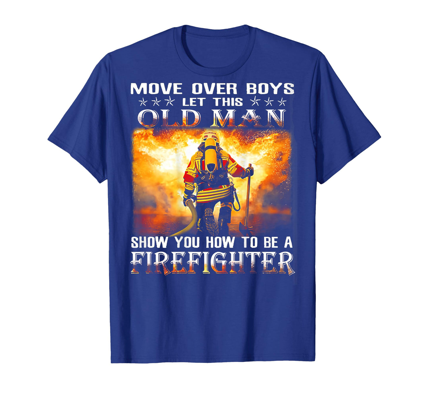 Move Over Boys Let This Old Man Show You Firefighter T-Shirt