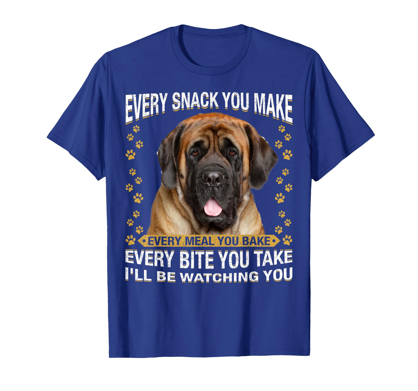 Every Snack You Make Funny English Mastiff Dog Mom, Dog Dad T-Shirt for Men Women Kids