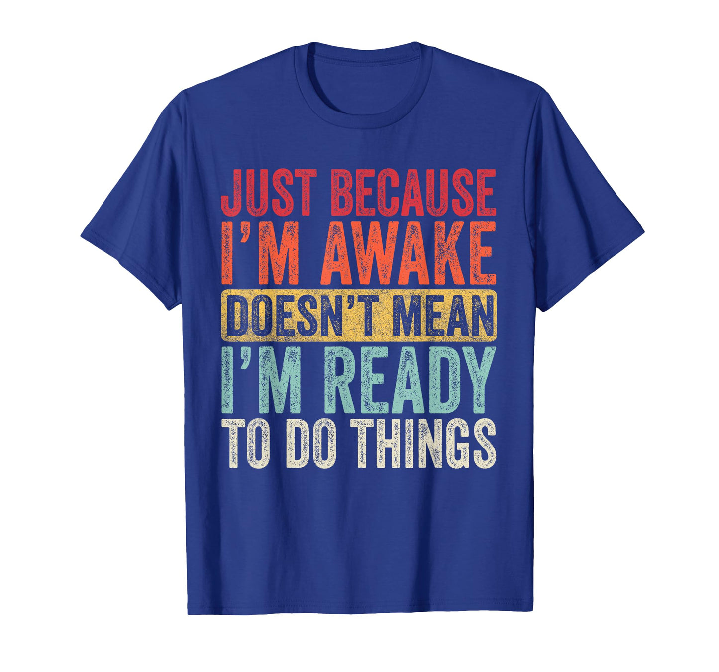 Just Because I’m Awake Doesn’t Mean I’m Ready Funny Lazy T-Shirt