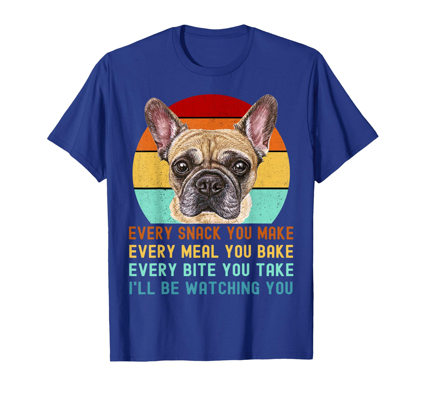 Frenchie or French Bulldog Dog Every Snack you Make T-Shirt