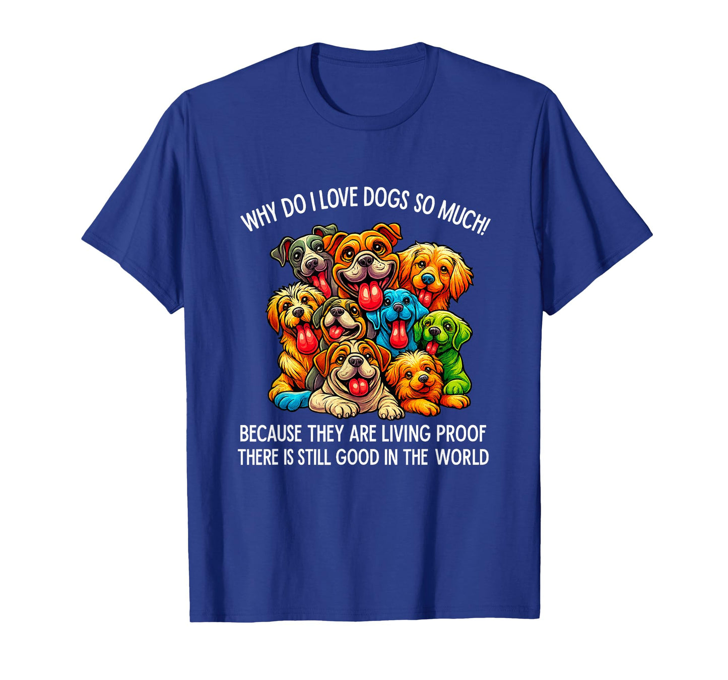 Why Do I Love Dogs So Much Dog Lover T-Shirt