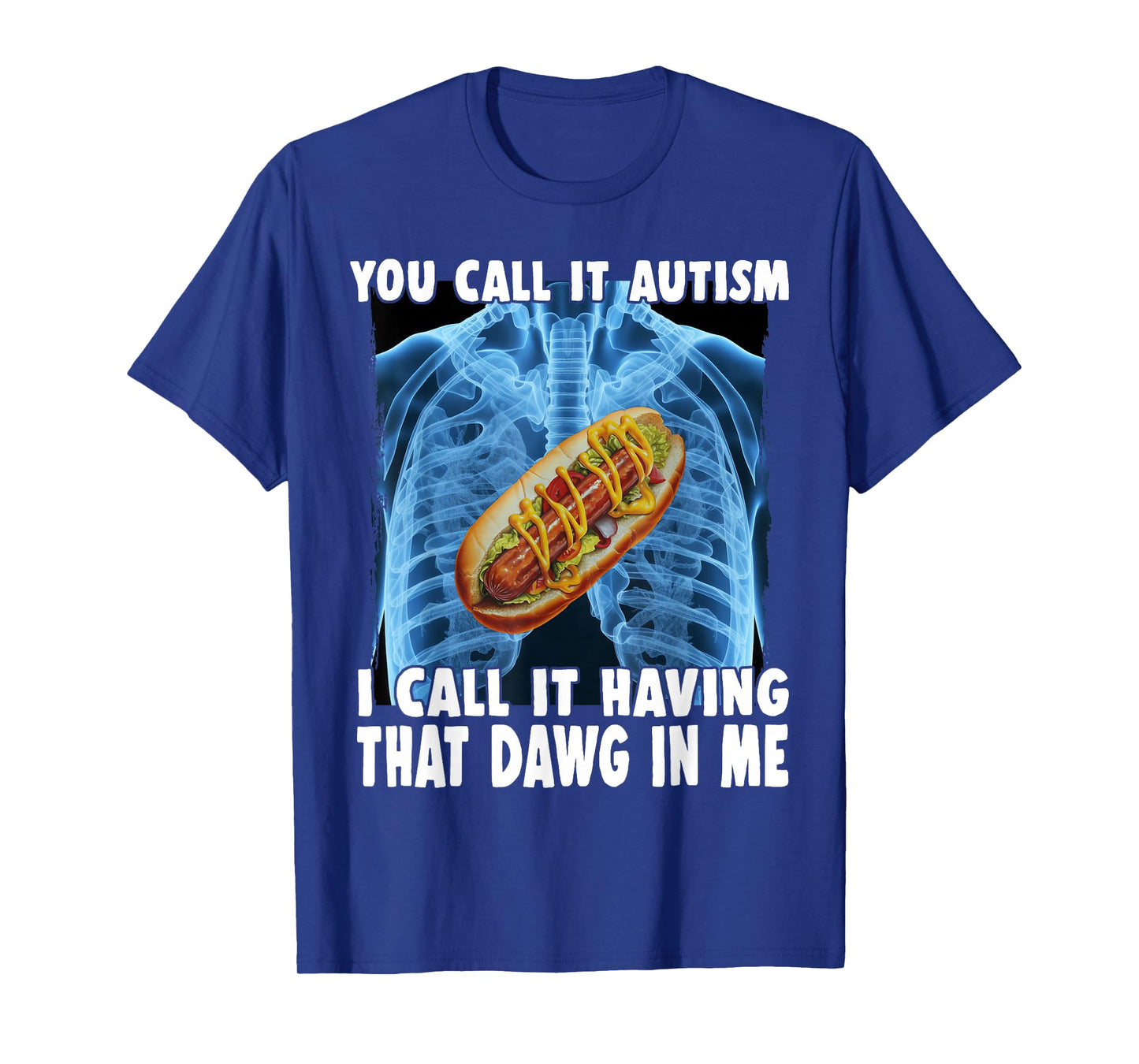 You Call It Autism I Call It Having That Dawg In Me Hotdog T-Shirt