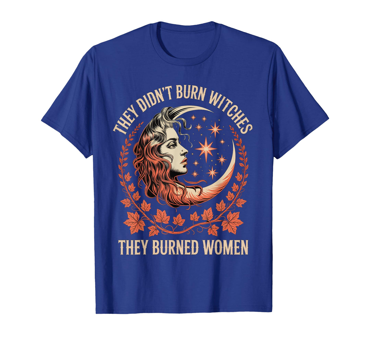 They Didn't Burn Witches They Burned Women Feminist T-Shirt