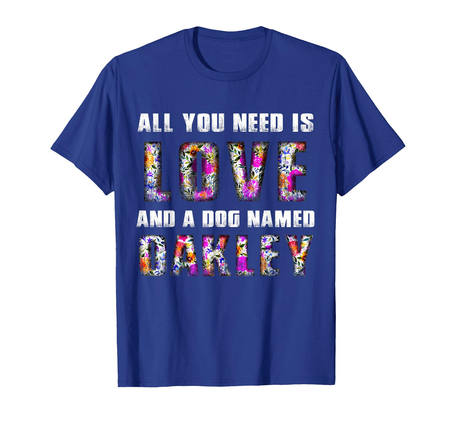 All you need is love and a dog named Oakley Floral Vintage T-Shirt