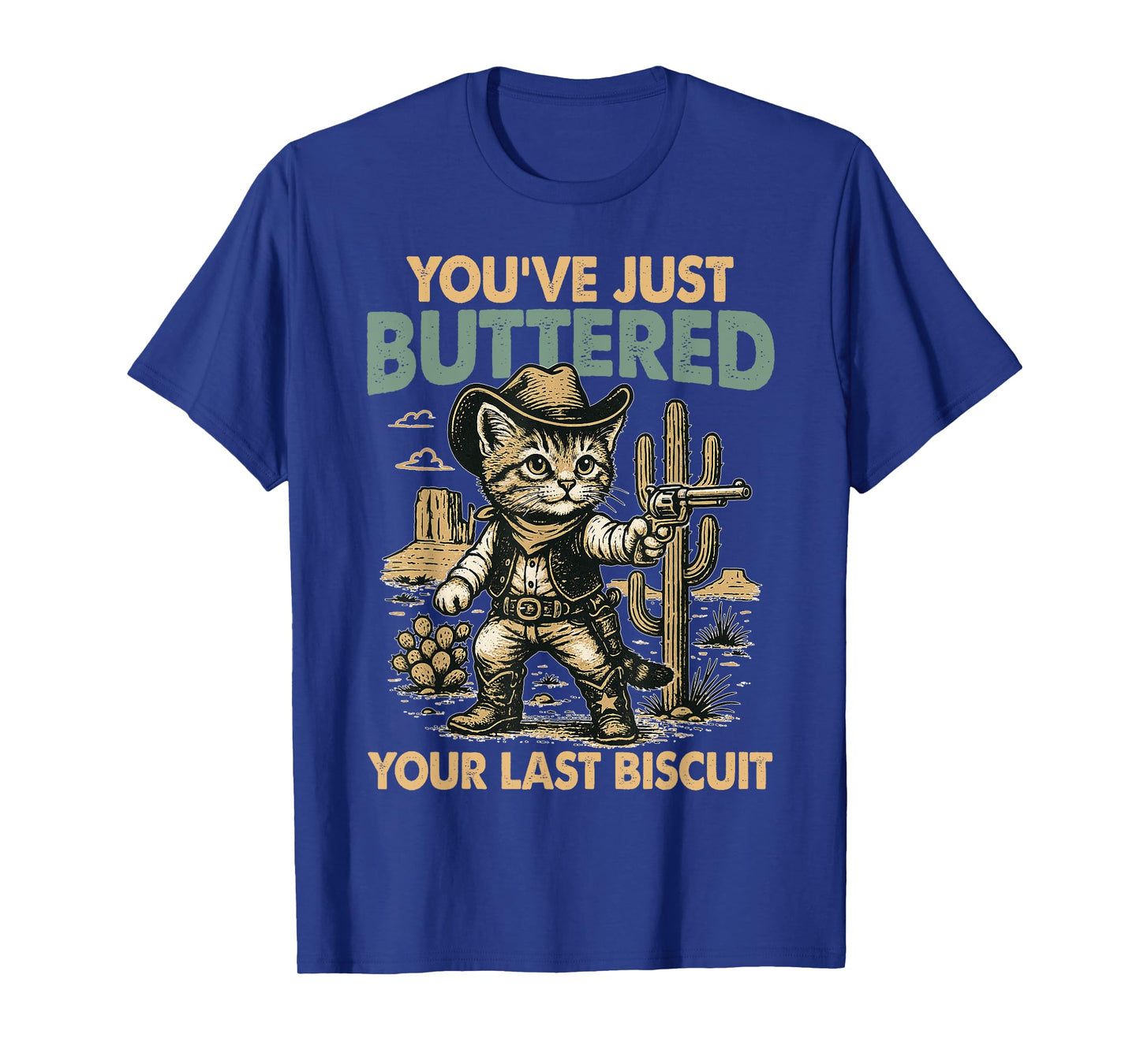 You've Just Buttered Your Last Biscuit Humor Desert T-Shirt