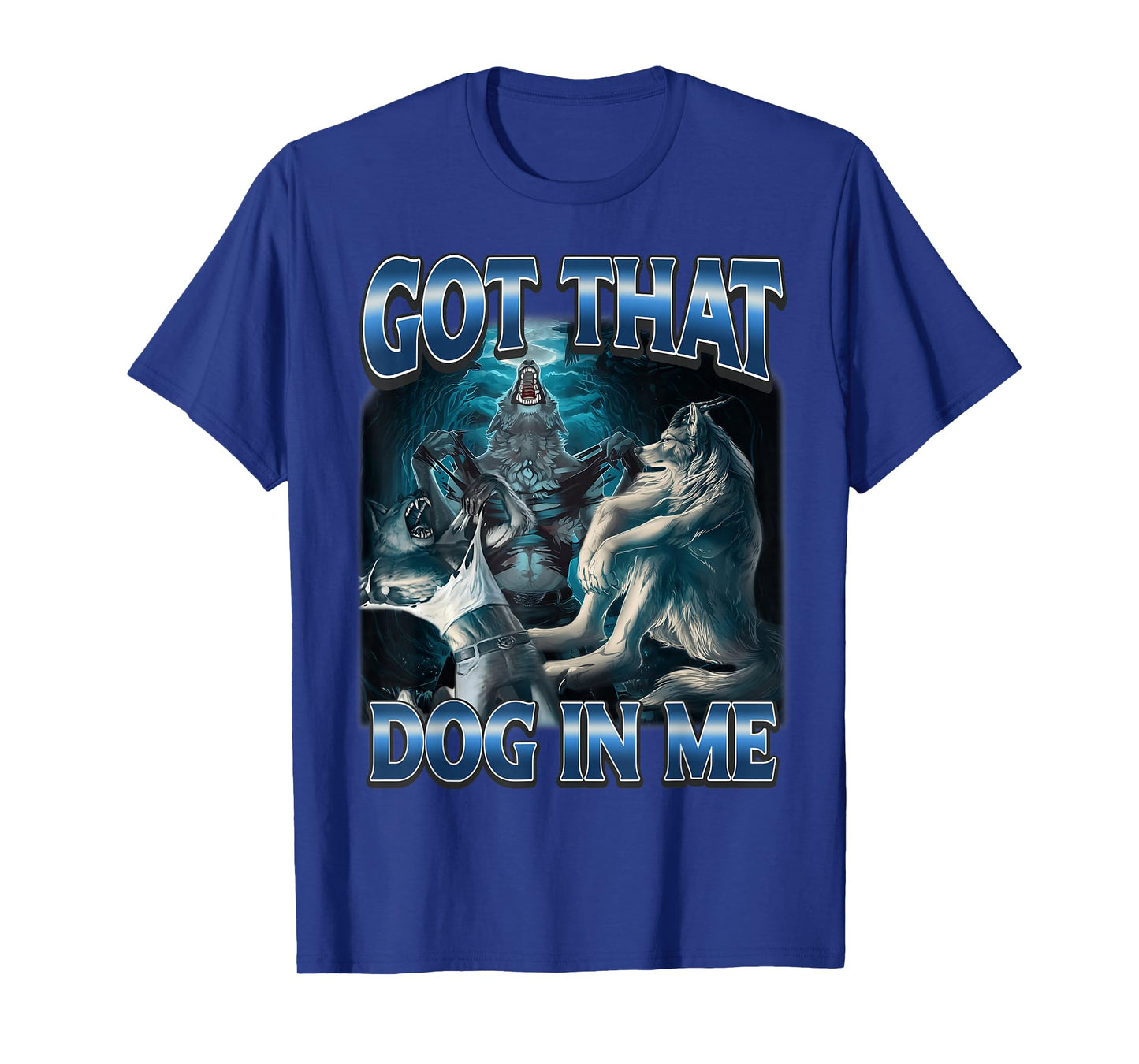 I Got That Dog in Me Funny Werewolf Meme Unhinged T-Shirt