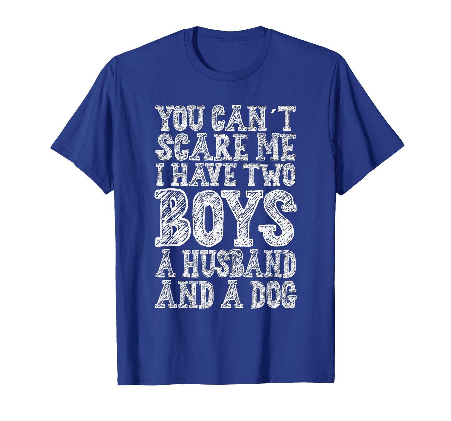 You Can't Scare Me I Have two Boys A Husband And A Dog T-Shirt