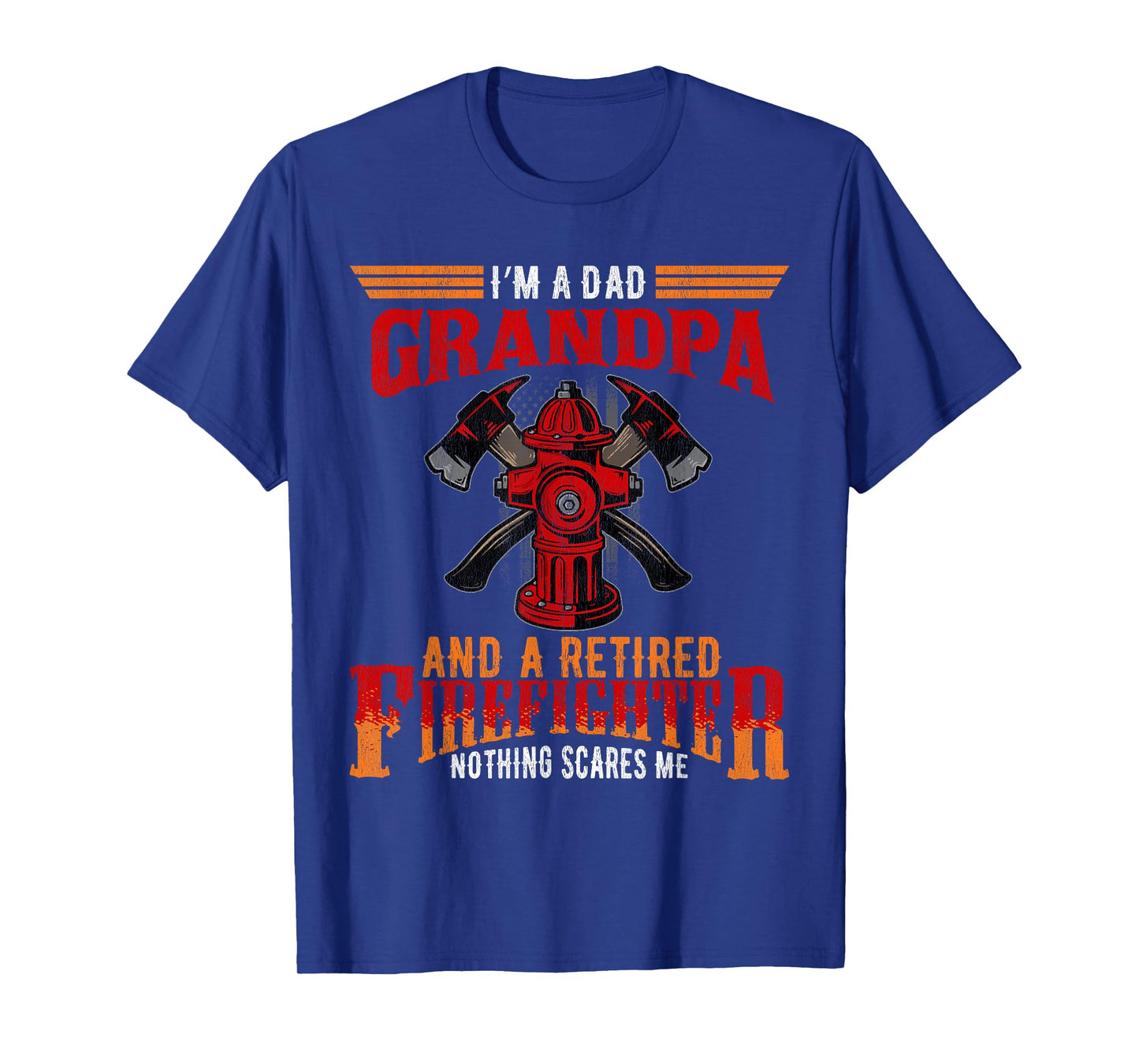 I'm Dad Grandpa Retired Firefighter Nothing Scares Me T-Shirt
