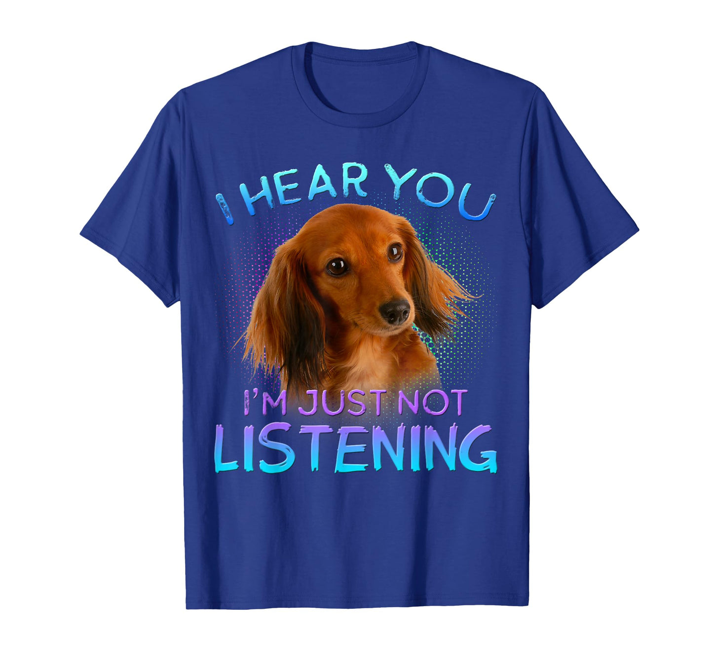 Long Haired Dachshunds I Hear You not Listening T-Shirt