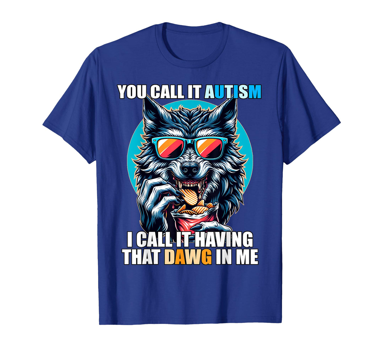 You Call It Autism I Call It Having That Dawg In Me T-Shirt