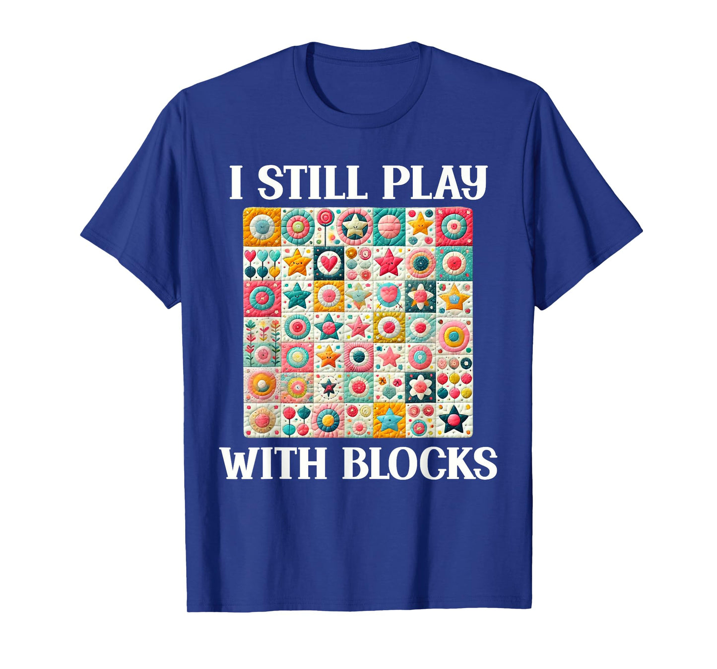 Funny Quilt Quilting Sewing Quilter I Still Play With Blocks T-Shirt
