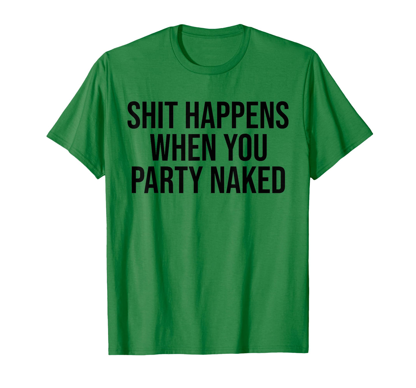 Shit Happens When You Party Naked Funny T-Shirt