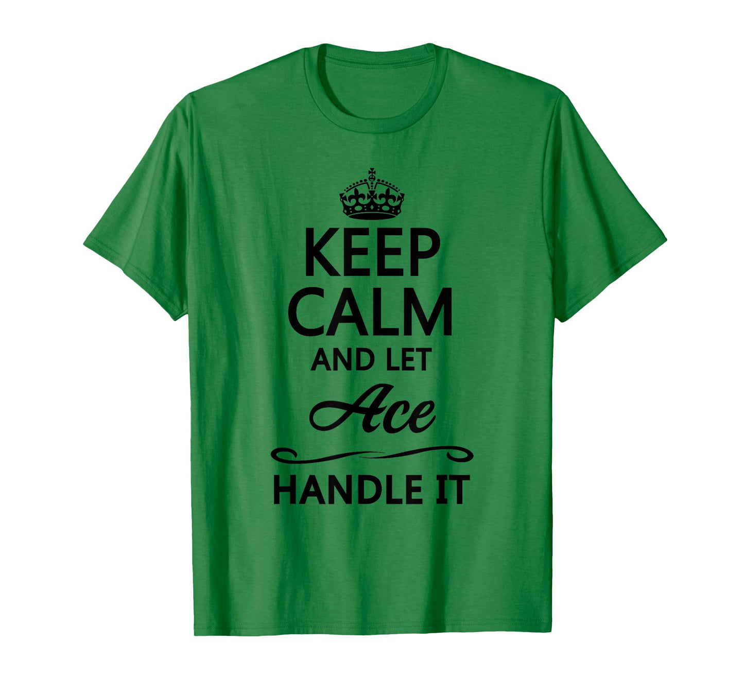 KEEP CALM and let ACE Handle It | Funny Name Gift - T-Shirt