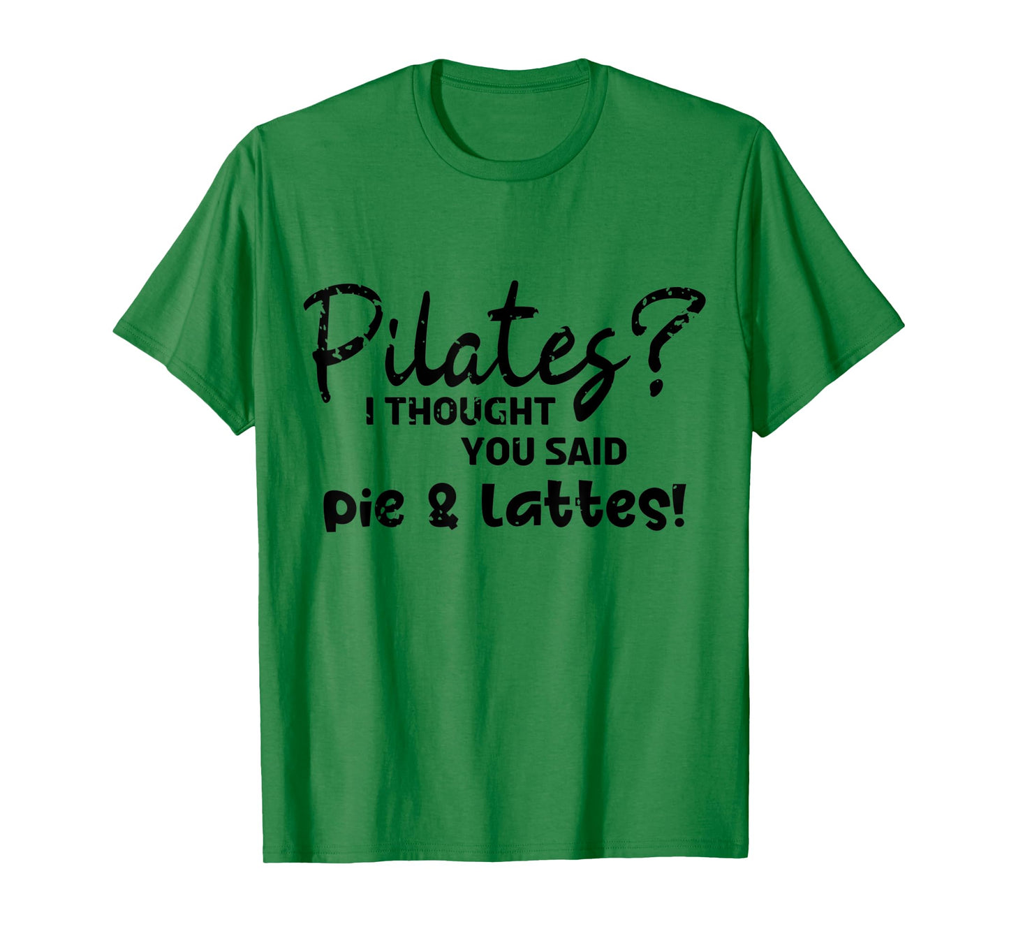 Pilates I Thought You Said Pie And Lattes Gym Junkies Funny T-Shirt