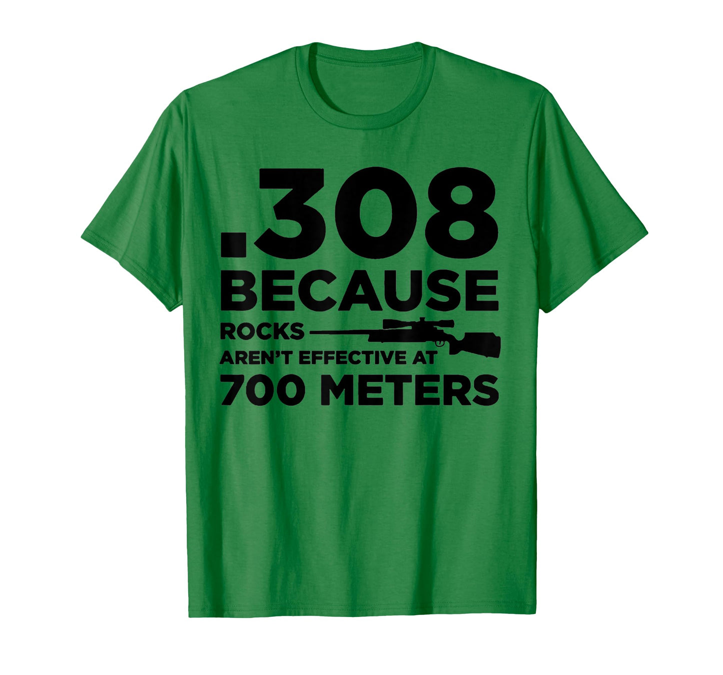 308 Because Rocks Aren't Effective At 700 Meters T-Shirt