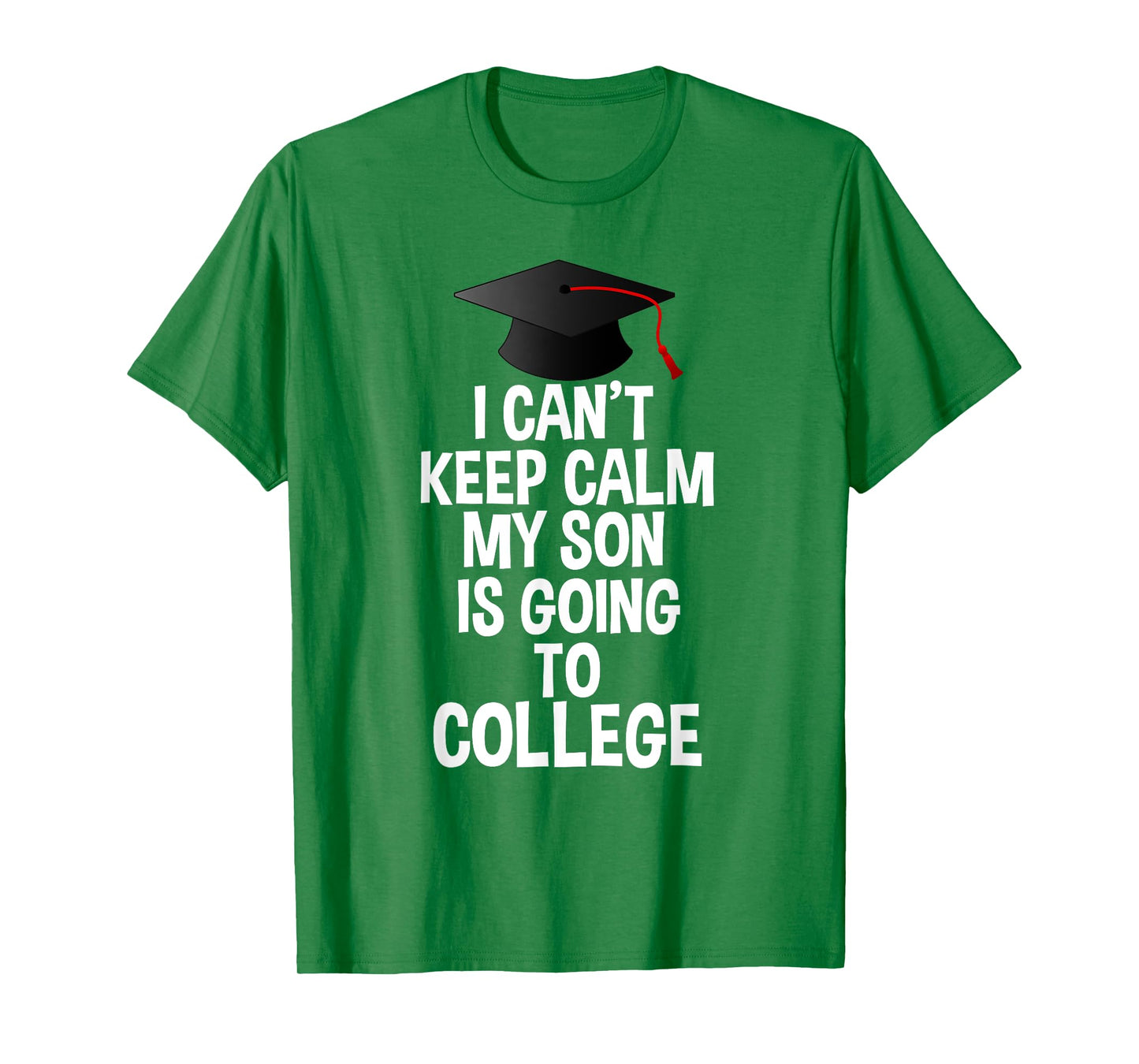 I Can't Keep Calm My Son Is Going to College T Shirt T-Shirt