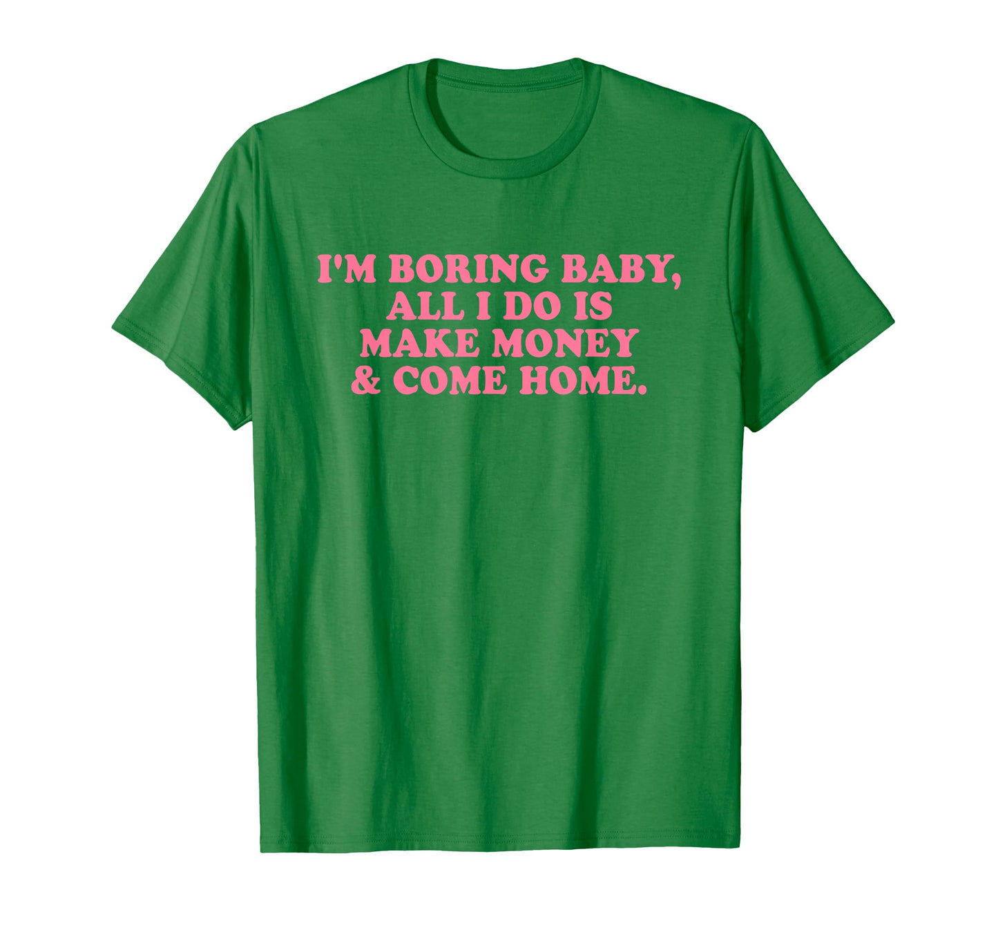 I'm Boring Baby All I Do is Make Money and Come Home Y2k T-Shirt