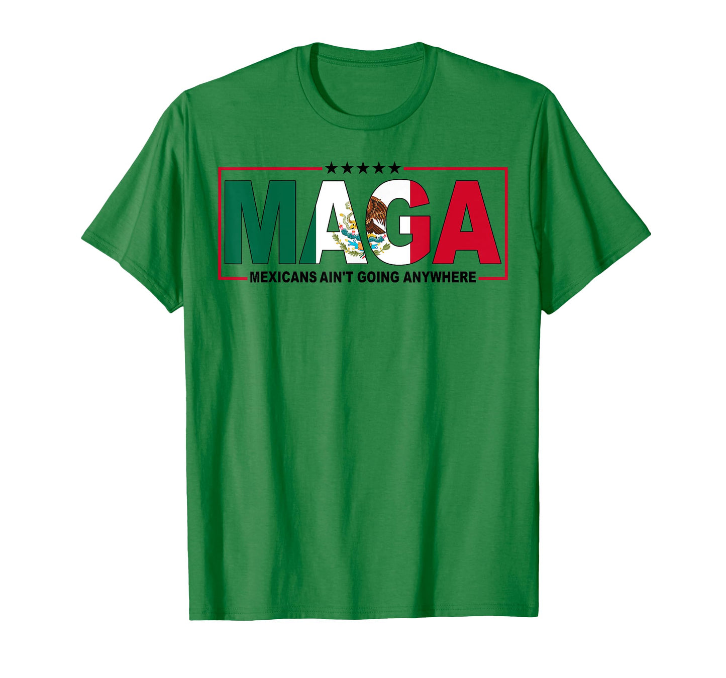 MAGA Mexicans Ain't Going Anywhere T-Shirt
