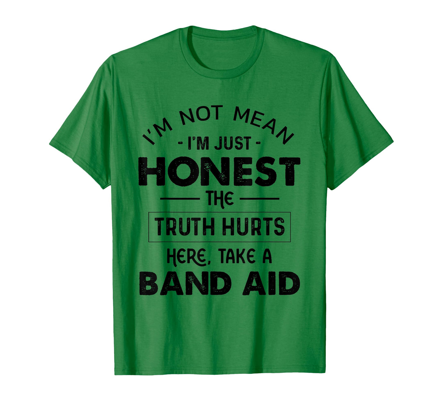 I'm Not Mean I'm Just Honest The Truth Hurts Take A Band Aid T-Shirt