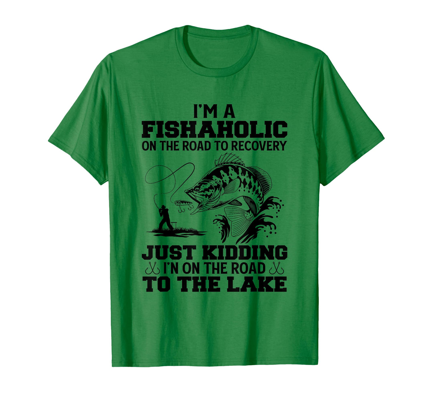 I'm A Fishaholic On The Road To Recovery Just Kidding Funny T-Shirt