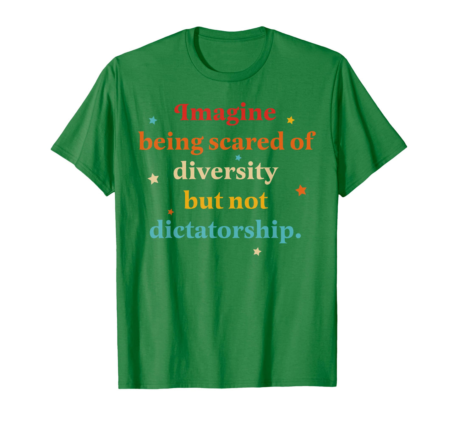 Imagine Being Scared Of Diversity But Not Dictatorship T-Shirt