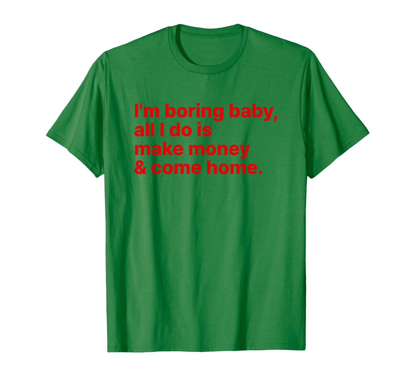 I'm Boring Baby All I Do is Make Money and Come Home Y2k T-Shirt
