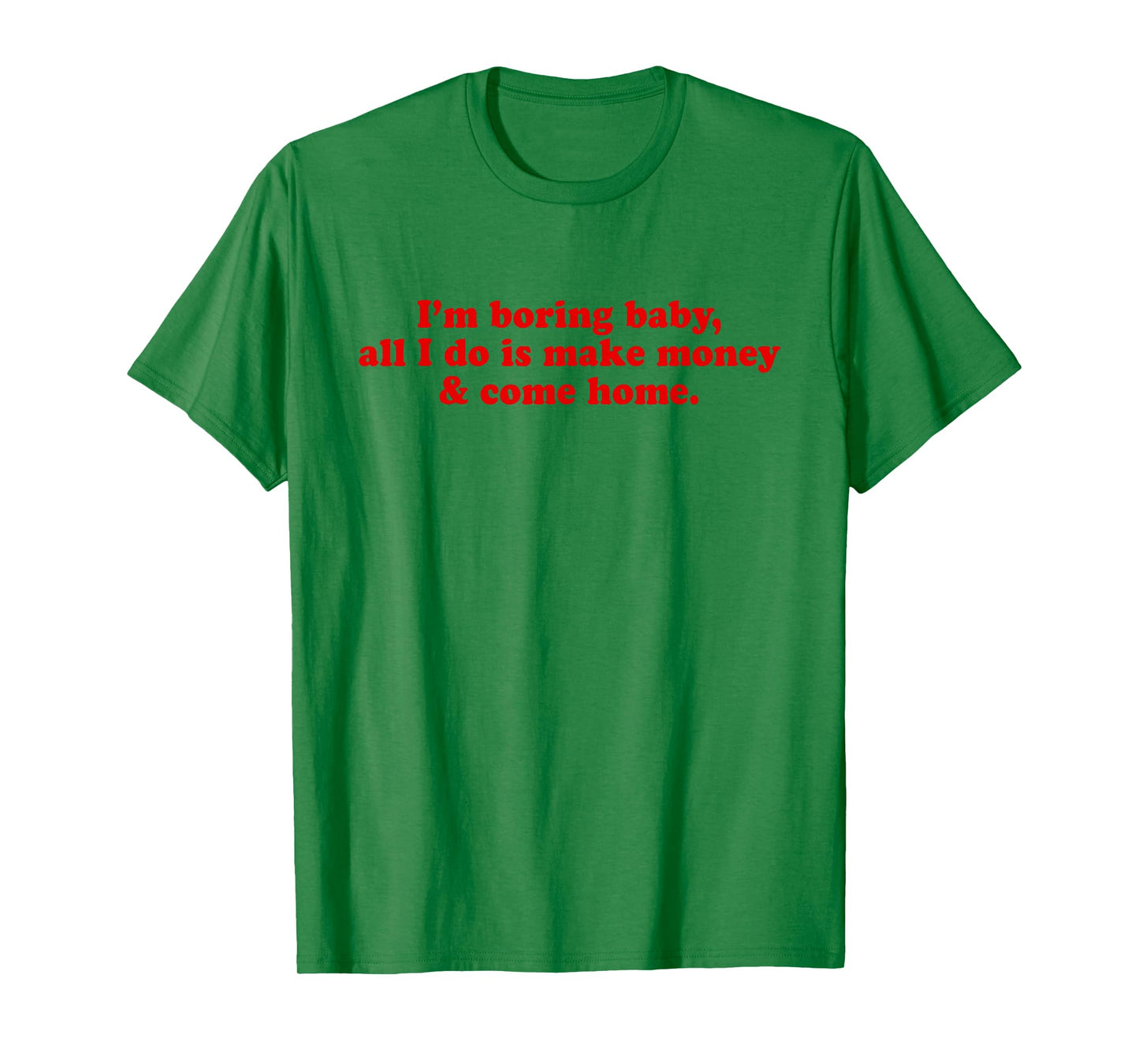 I'm Boring Baby All I Do is Make Money and Come Home Y2k T-Shirt