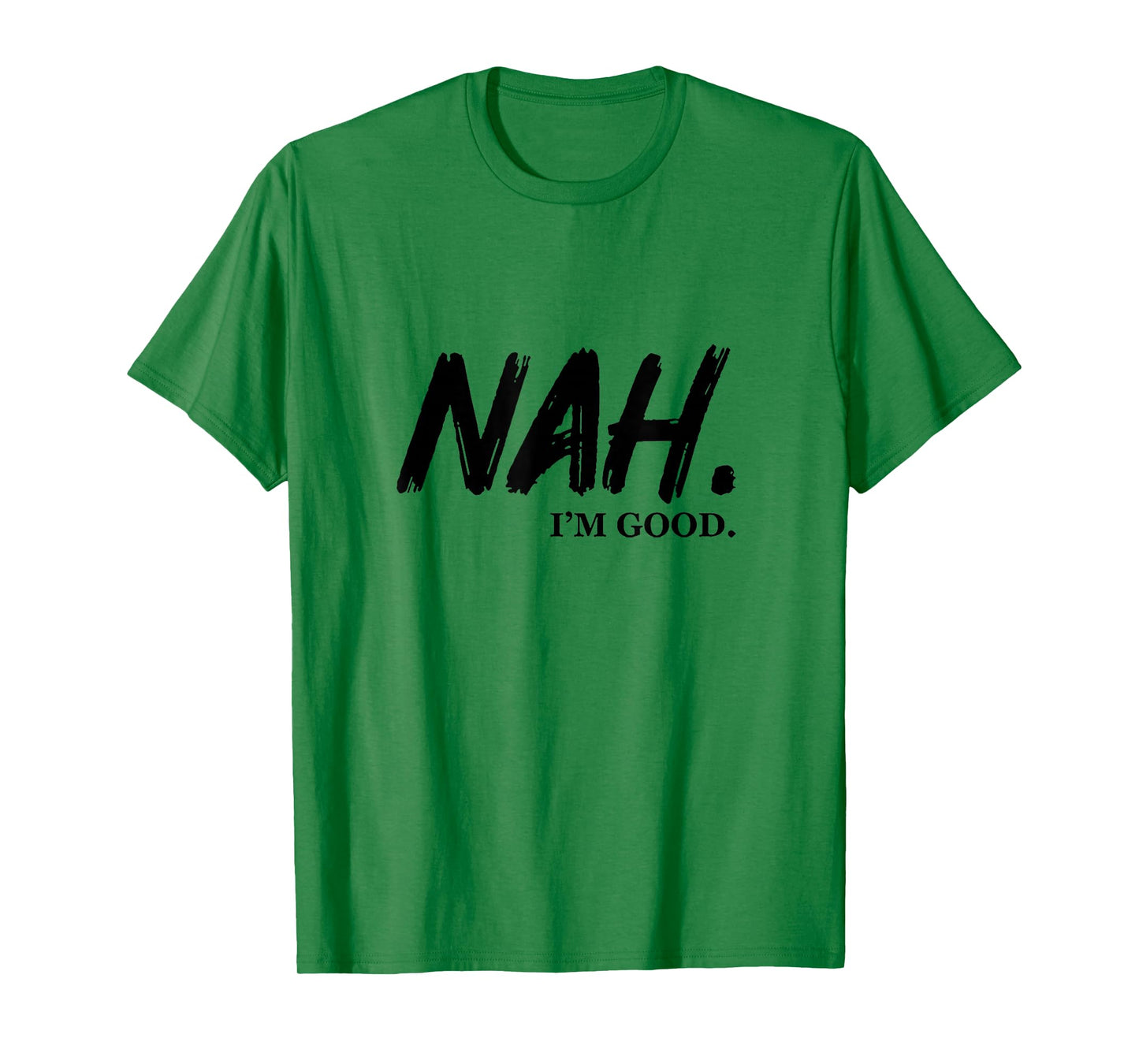 Nah I'm Good T-Shirt