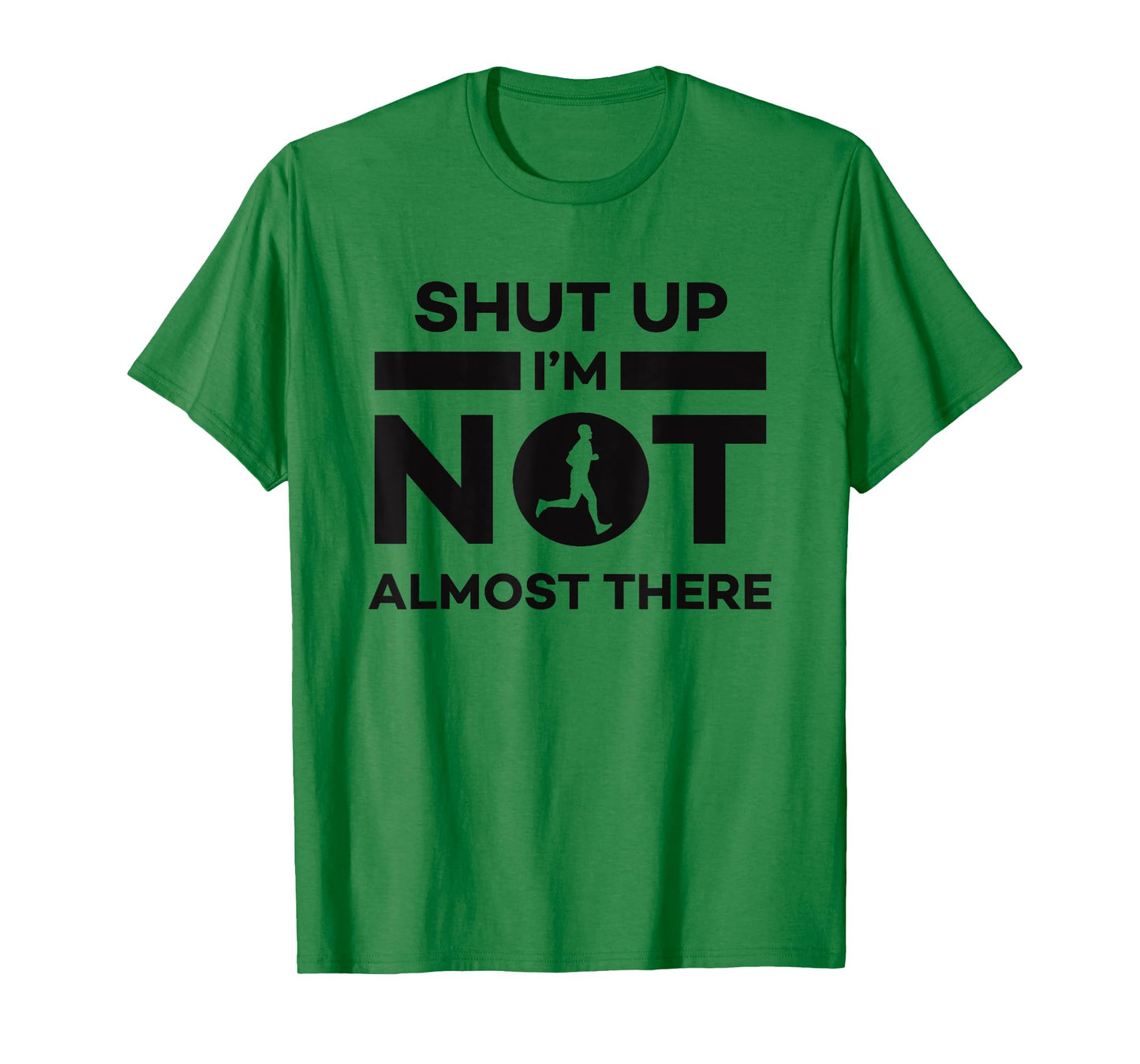 Sarcastic Funny Running - Shut Up I'm Not Almost There T-Shirt