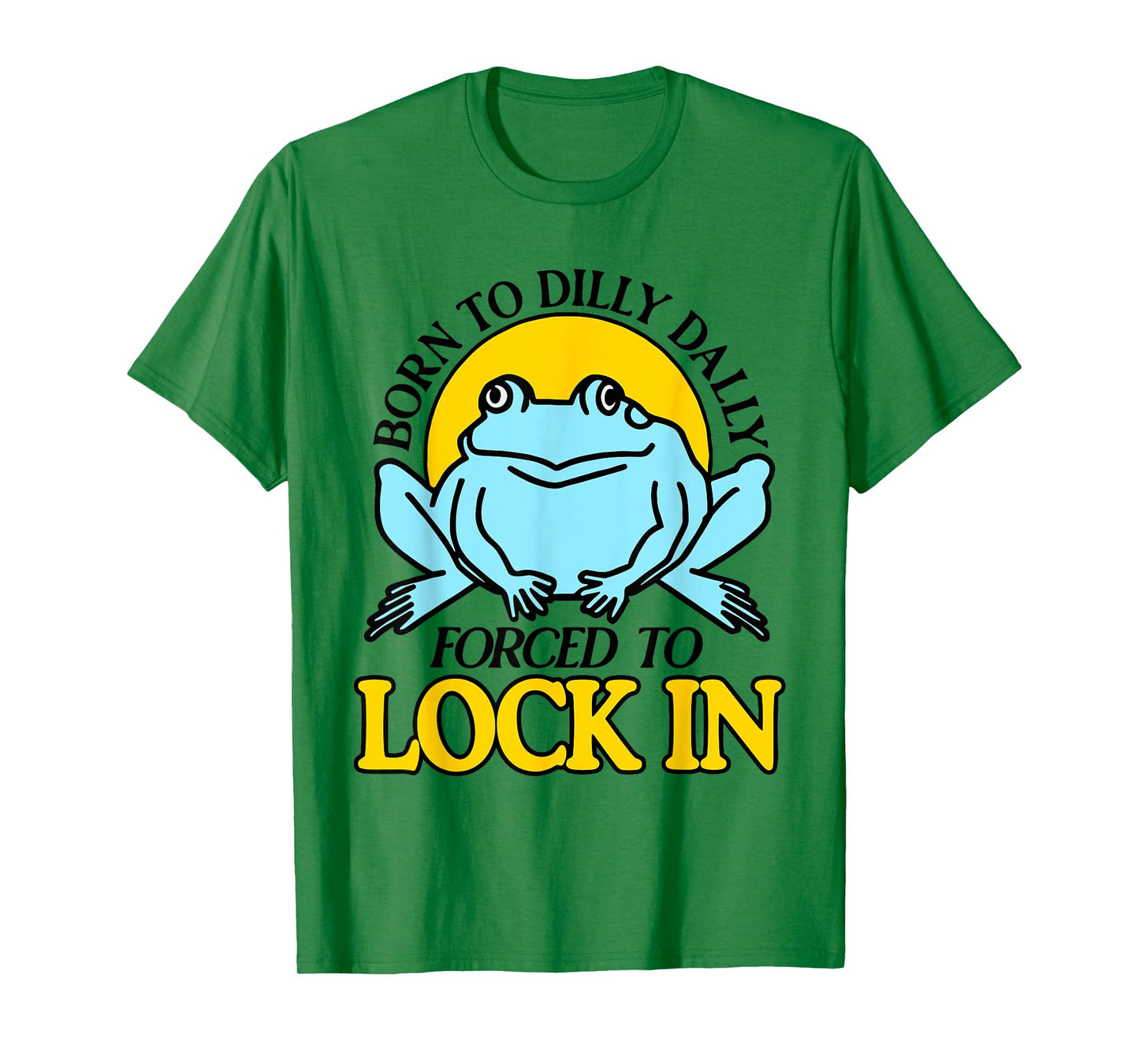 Born To Dilly Dally Forced To Lock In Frog T-Shirt