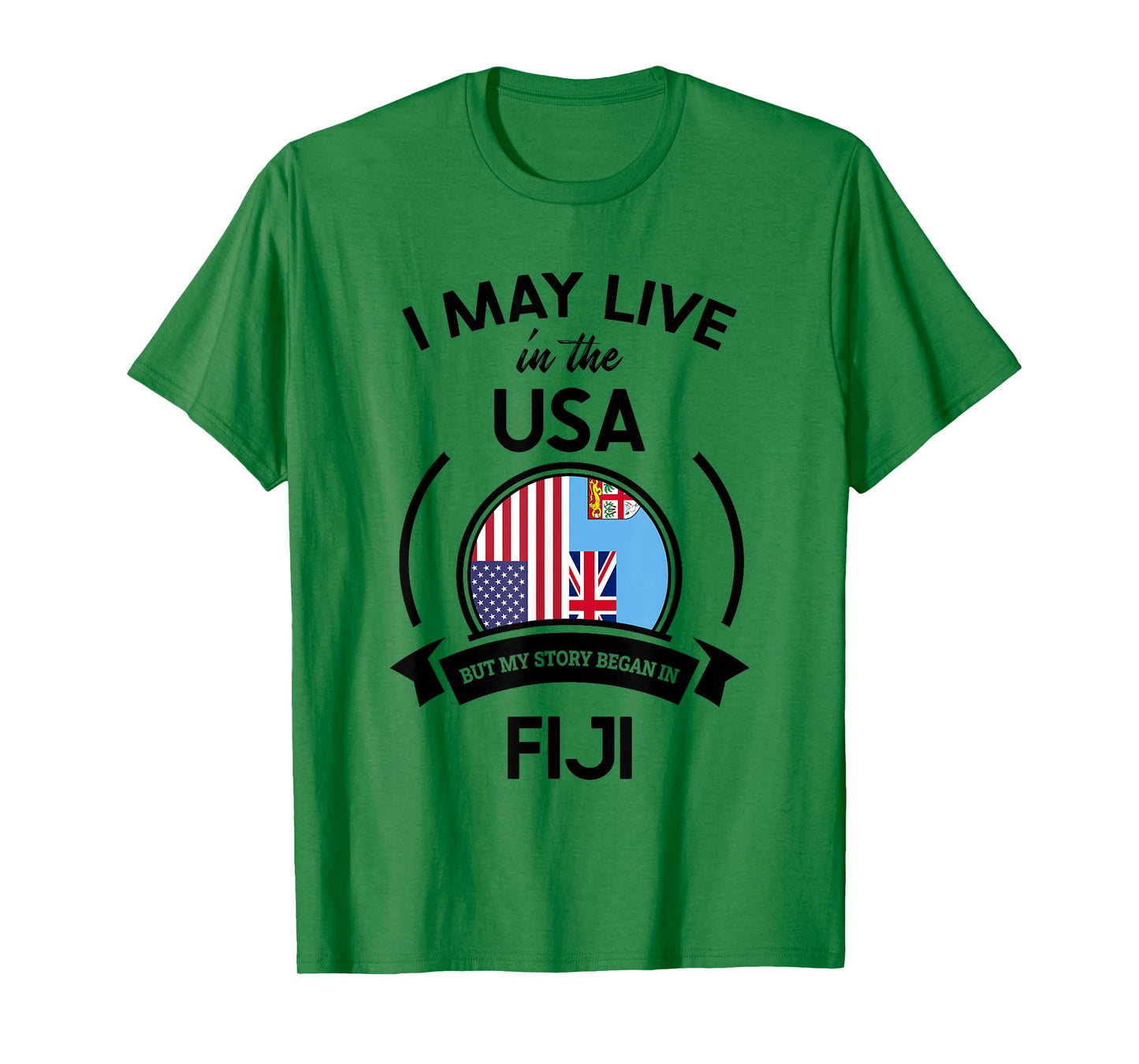 May Live In The USA But My Story Began In Fiji Flag Gift T-Shirt