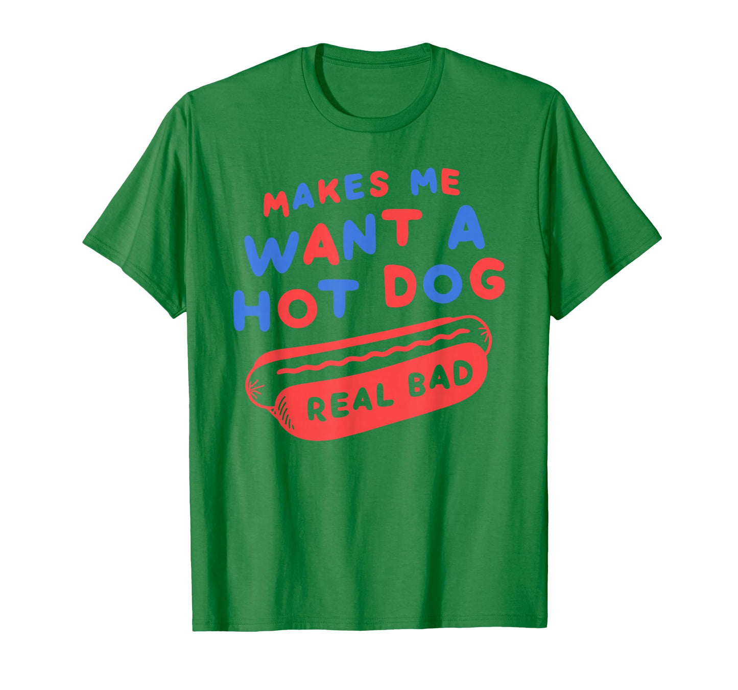 Makes Me Want A Hot Dog Real Bad 4th of July Patriotic USA T-Shirt