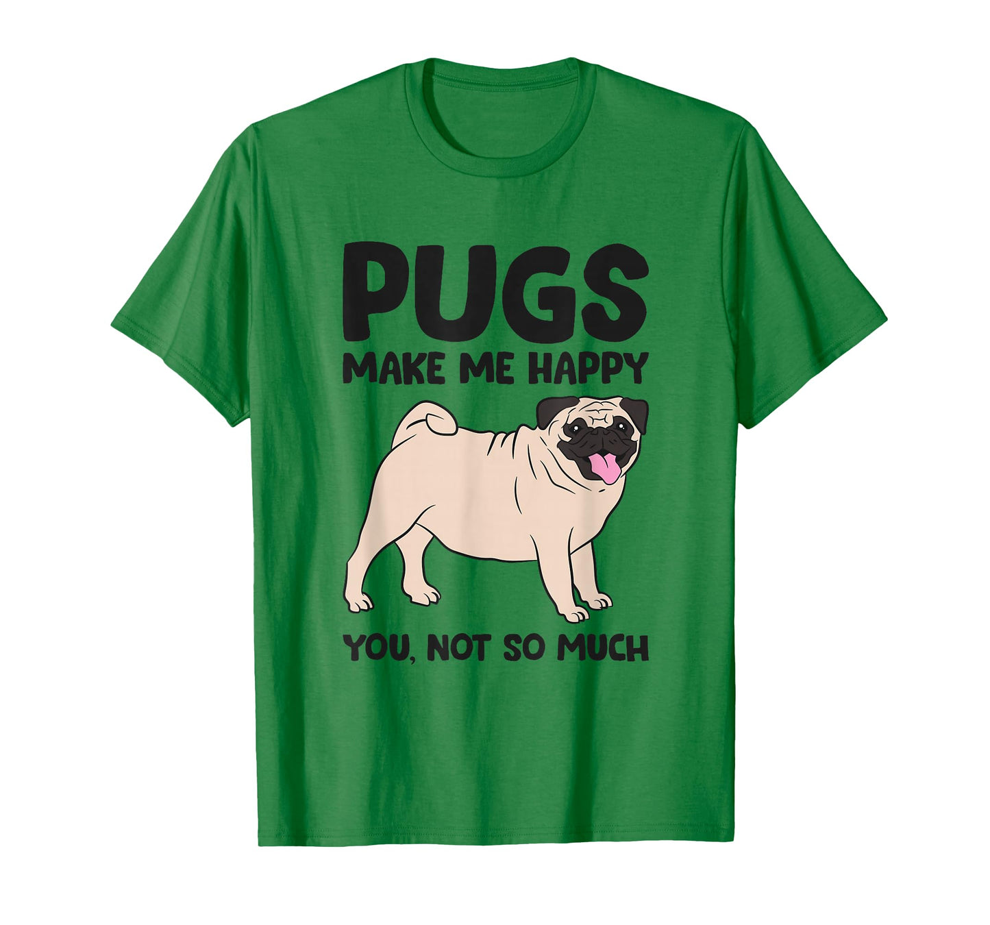 Pugs Make Me Happy You Not So Much T-Shirt