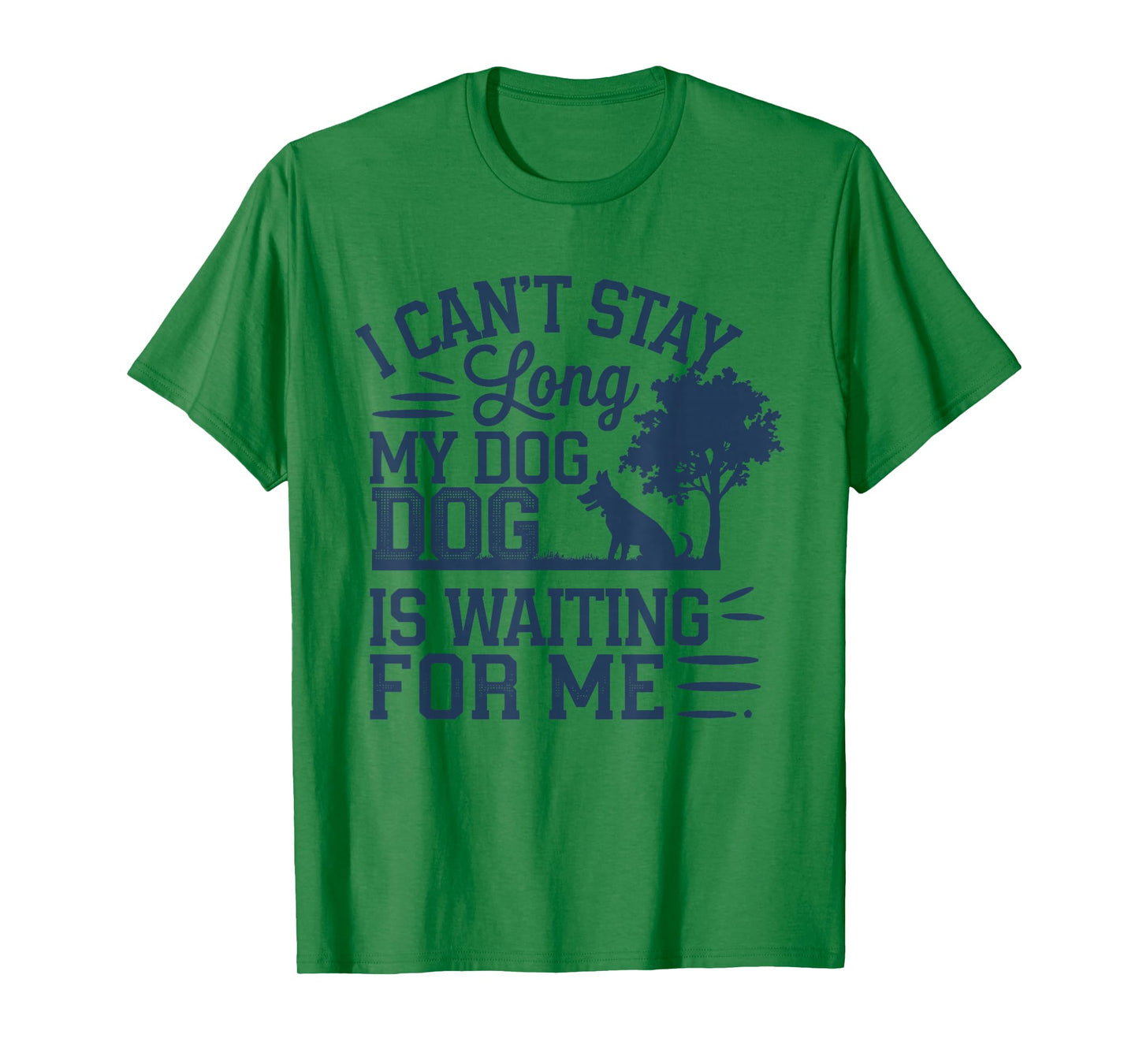 I Can't Stay long My Dog is Waiting For Me Funny T-Shirt