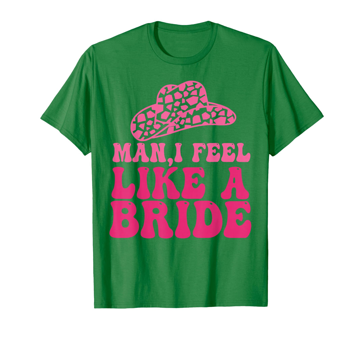 Man I Feel Like A Bride Women Cowboy Hat Western Cowgirl T-Shirt