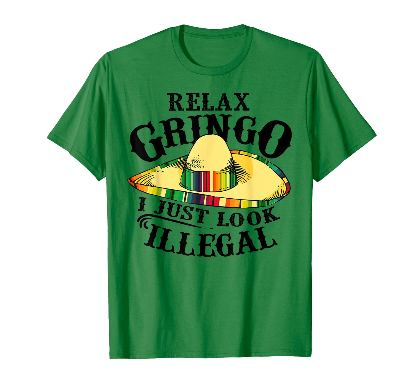 Relax Gringo I Just Look Illegal | Gabacho Outsider Tee Gift T-Shirt