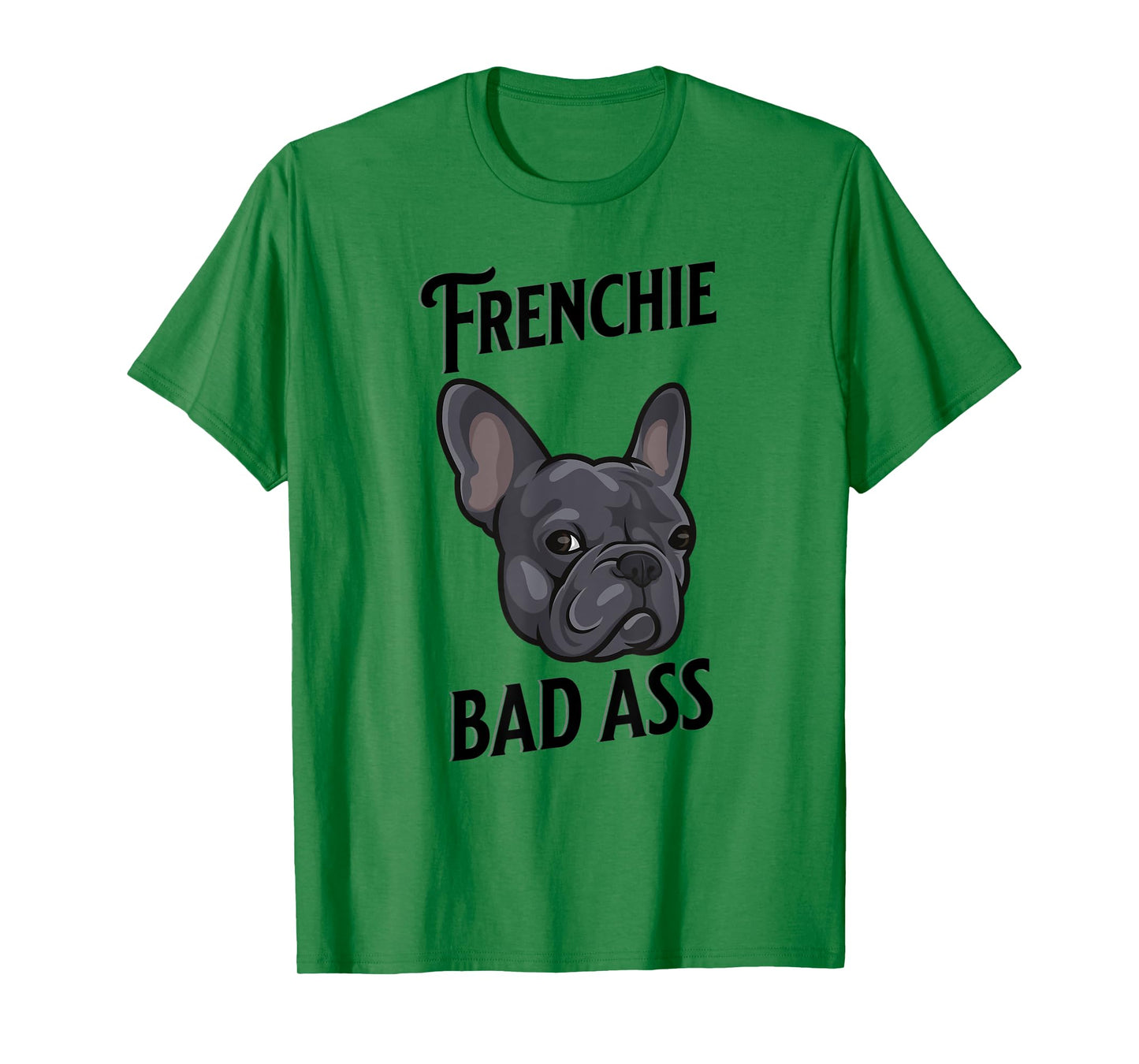 Frenchie Bad Ass Funny French Bulldog Badass French Bulldog Men Women T-Shirt