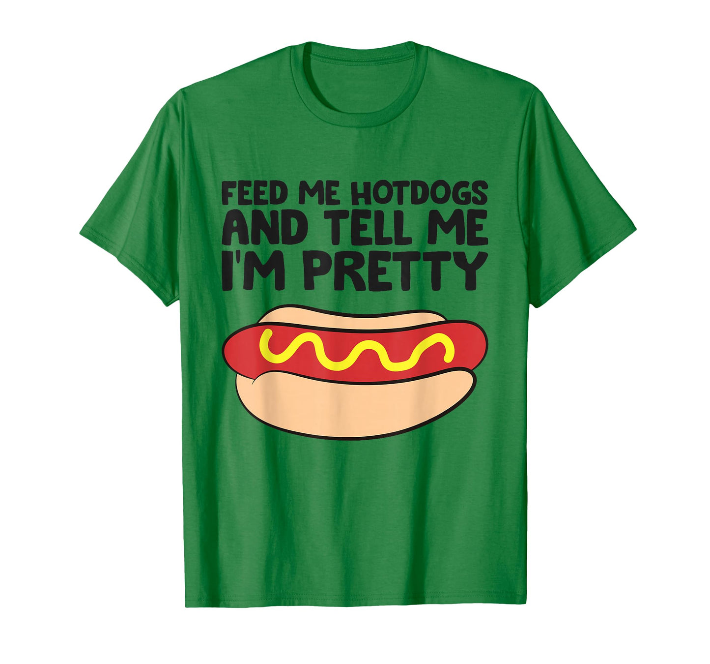 Feed Me Hotdogs and Tell Me I'm Pretty Hot Dog T-Shirt