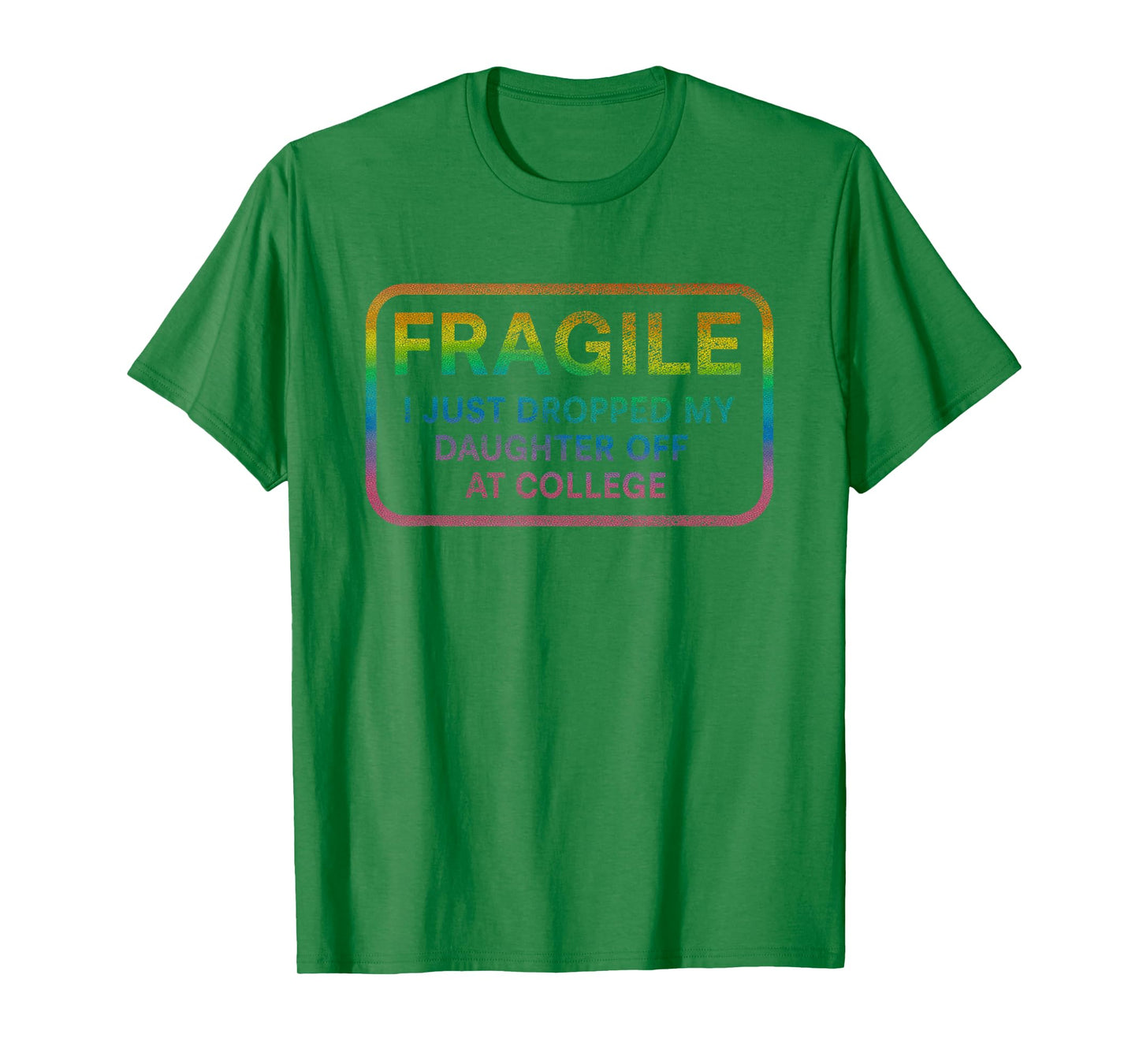 Fragile I Just Dropped My Daughter Off at College for Parent T-Shirt