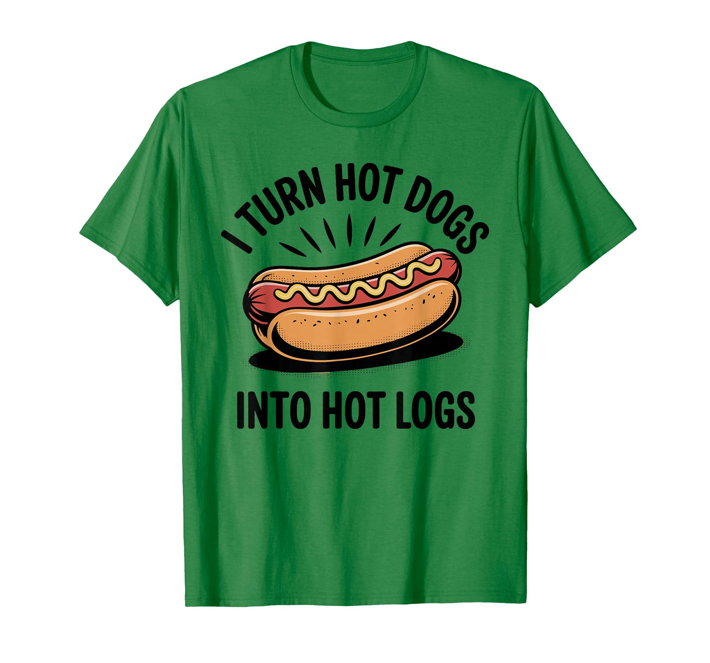 I Turn Hot Dogs Into Hot Logs Funny Hotdog Lover T-Shirt