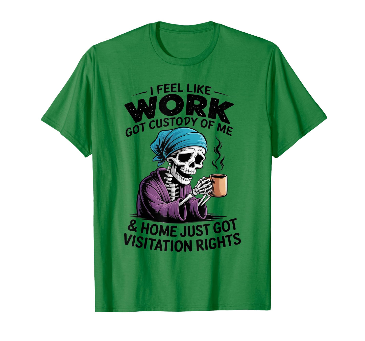 I Feel Like Work Got Custody of Me Funny Sarcastic Saying T-Shirt