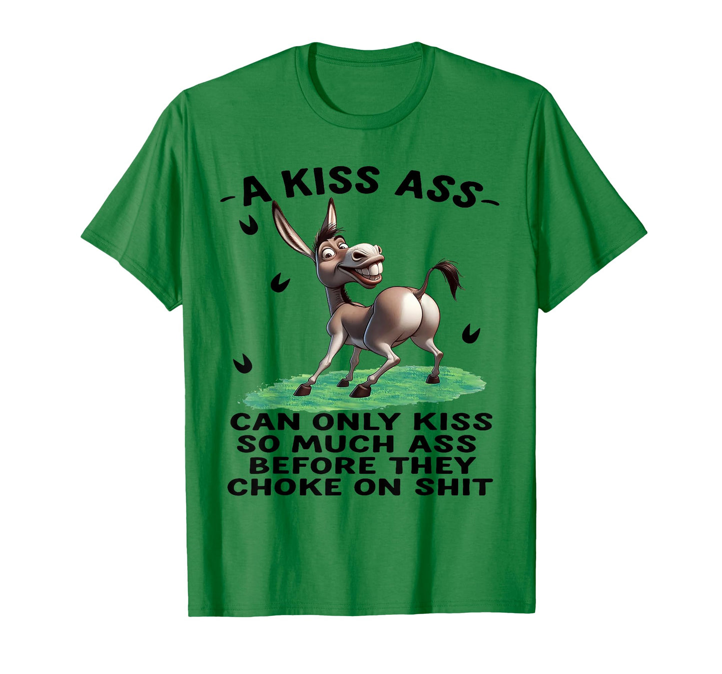 Donkey A Kiss Ass Can Only Kiss So Much Ass Before They Chok T-Shirt