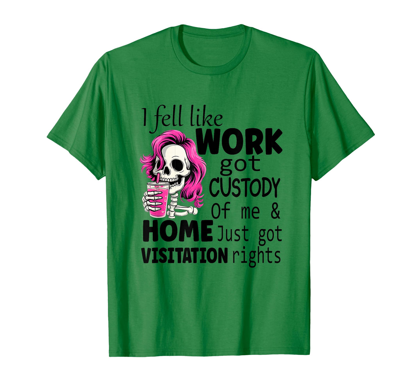 I Feel Like Work Got Custody of Me and Home T-Shirt
