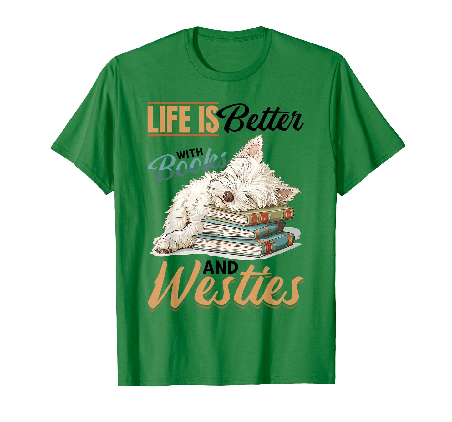 West Highland White Terrier Westie Dog Breed Life is Better T-Shirt