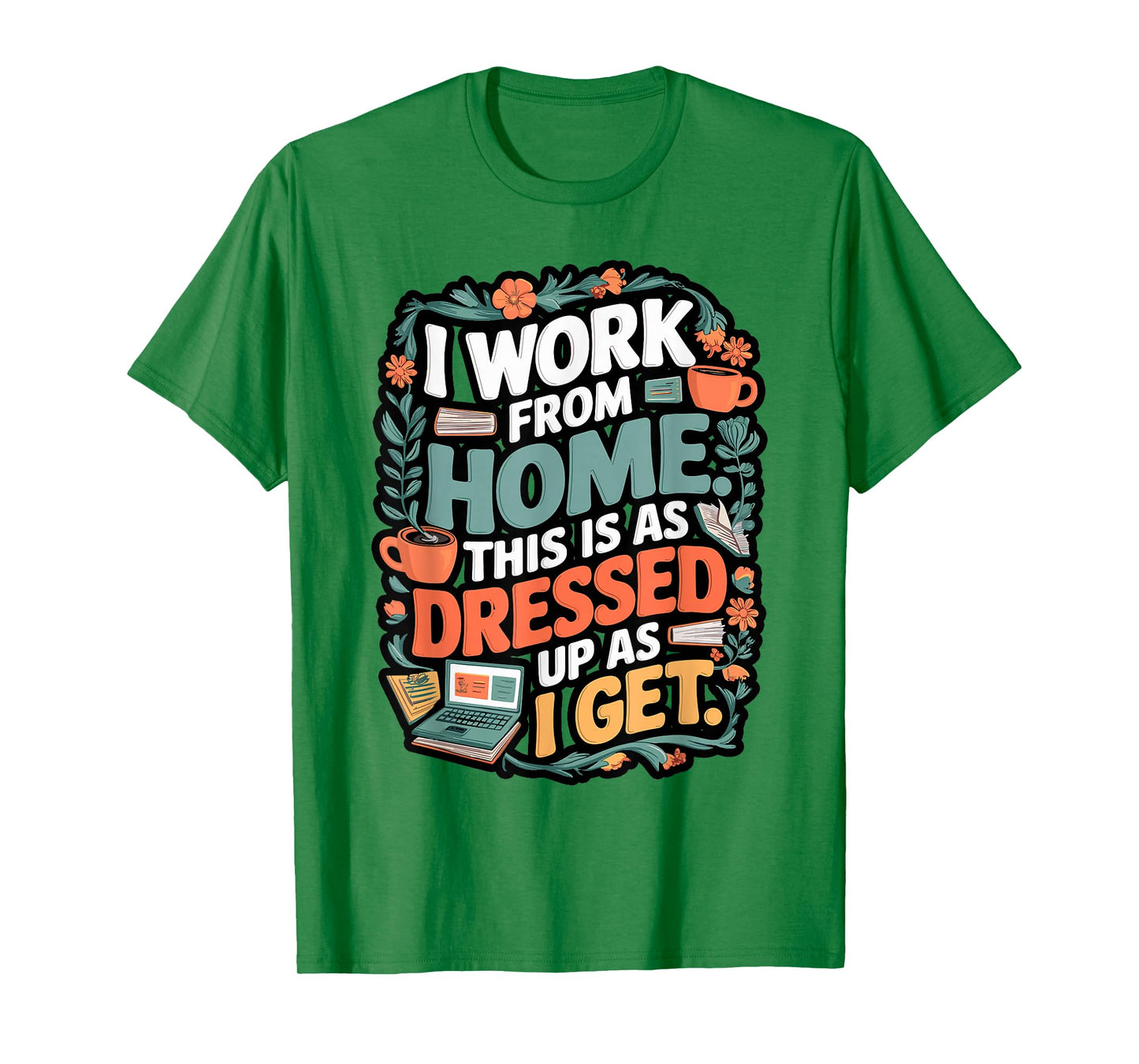 I Work from Home This is Dressed Up As I Get T-Shirt