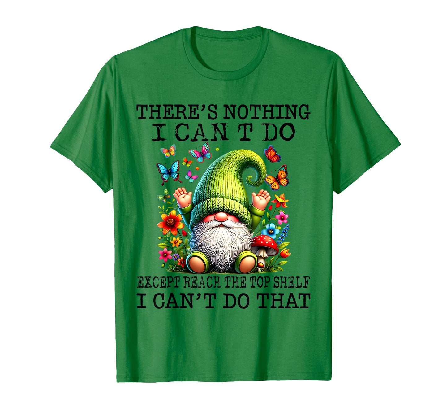 There’s Nothing I Can’t Do Except Reach The Top Shelf T-Shirt
